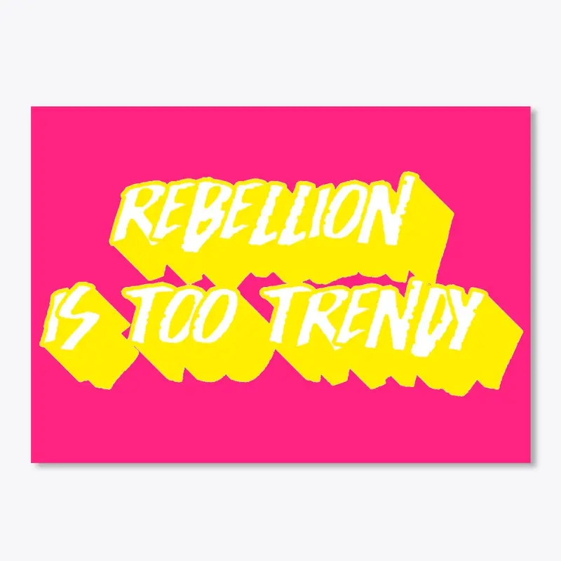 Rebellion Is Too Trendy - Design